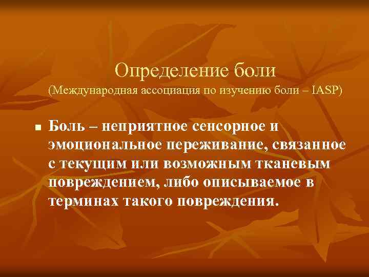 Определение боли (Международная ассоциация по изучению боли – IASP) n Боль – неприятное сенсорное