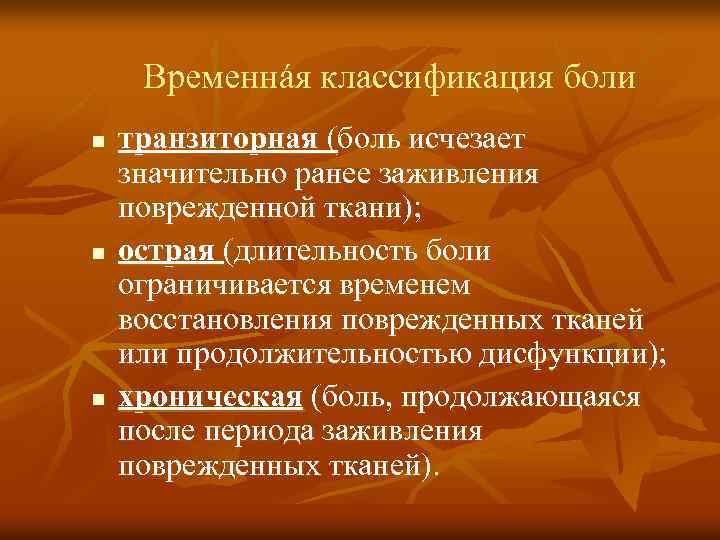 Временнáя классификация боли n n n транзиторная (боль исчезает значительно ранее заживления поврежденной ткани);