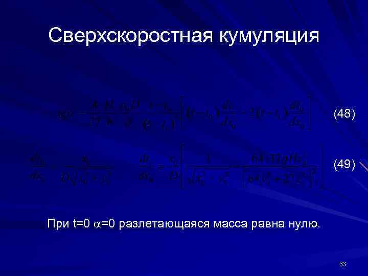 Сверхскоростная кумуляция (48) (49) При t=0 =0 разлетающаяся масса равна нулю. 33 