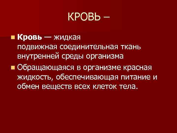 КРОВЬ – n Кровь — жидкая подвижная соединительная ткань внутренней среды организма n Обращающаяся