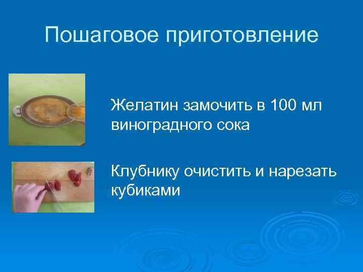 Пошаговое приготовление Желатин замочить в 100 мл виноградного сока Клубнику очистить и нарезать кубиками