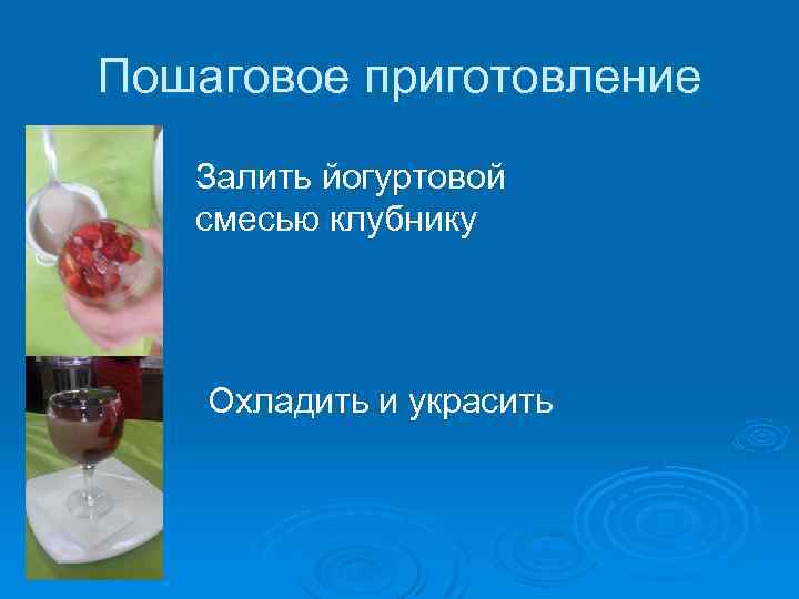 Пошаговое приготовление Залить йогуртовой смесью клубнику Охладить и украсить 