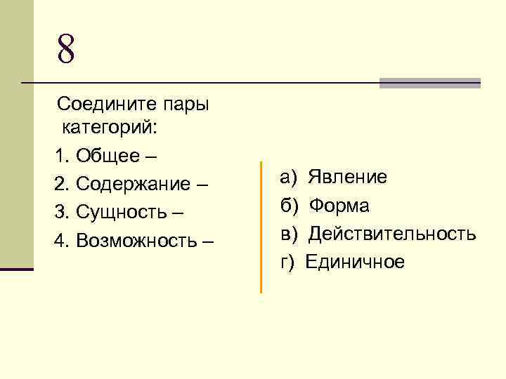 8 Соедините пары категорий: 1. Общее – 2. Содержание – 3. Сущность – 4.