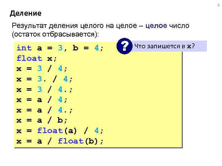 4 Деление Результат деления целого на целое – целое число (остаток отбрасывается): int a
