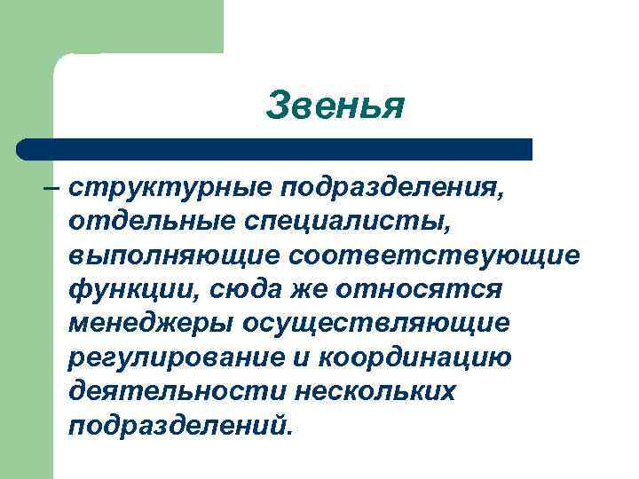 Звенья – структурные подразделения, отдельные специалисты, выполняющие соответствующие функции, сюда же относятся менеджеры осуществляющие