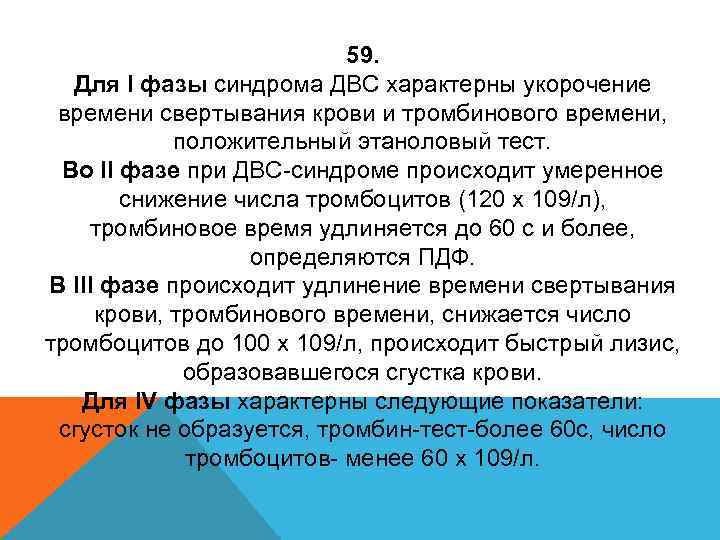 59. Для I фазы синдрома ДВС характерны укорочение времени свертывания крови и тромбинового времени,