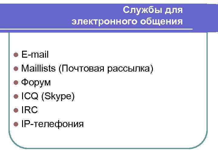 Службы для электронного общения l Е-mail l Maillists (Почтовая рассылка) l Форум l ICQ