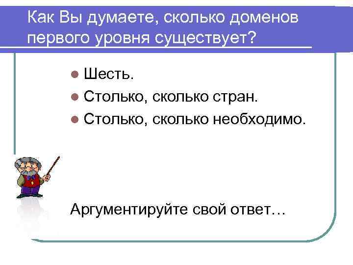 Как Вы думаете, сколько доменов первого уровня существует? l Шесть. l Столько, сколько стран.