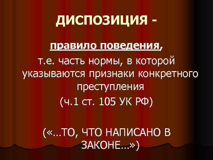 ДИСПОЗИЦИЯ правило поведения, т. е. часть нормы, в которой указываются признаки конкретного преступления (ч.