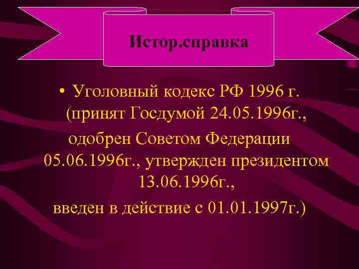 Истор. справка • Уголовный кодекс РФ 1996 г. (принят Госдумой 24. 05. 1996 г.