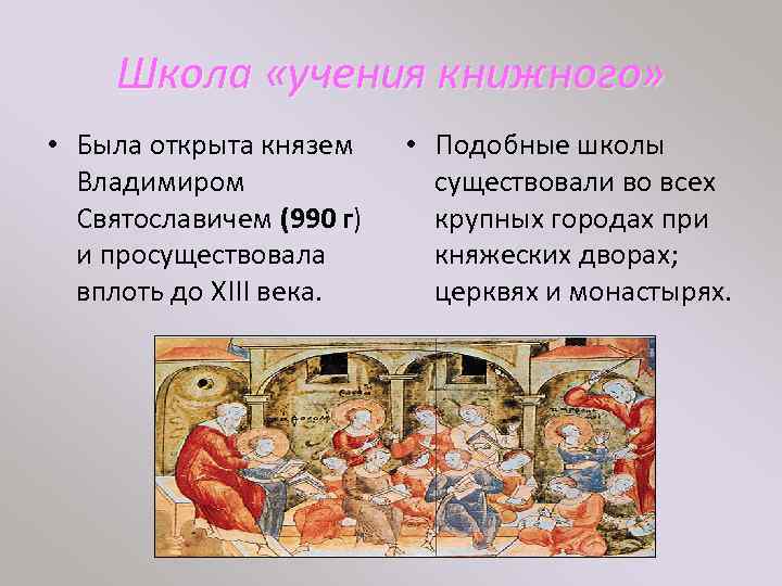 Школа «учения книжного» • Была открыта князем Владимиром Святославичем (990 г) и просуществовала вплоть
