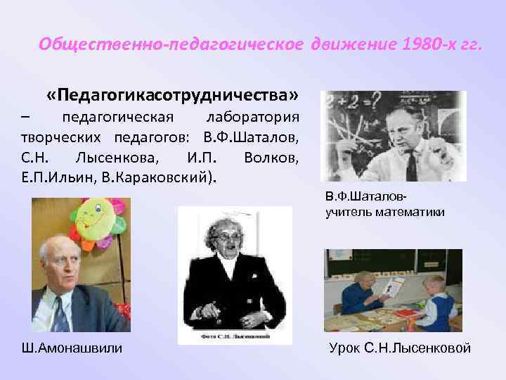 Общественно-педагогическое движение 1980 -х гг. «Педагогикасотрудничества» – педагогическая лаборатория творческих педагогов: В. Ф. Шаталов,