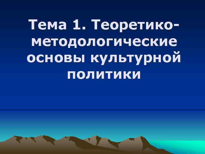 Тема 1. Теоретикометодологические основы культурной политики 