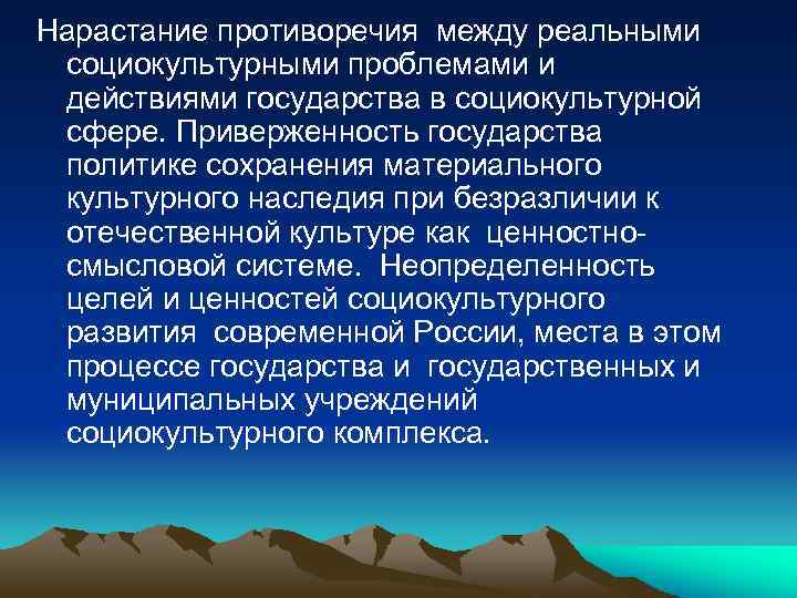 Нарастание противоречия между реальными социокультурными проблемами и действиями государства в социокультурной сфере. Приверженность государства