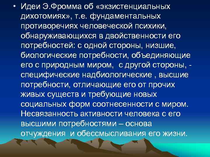  • Идеи Э. Фромма об «экзистенциальных дихотомиях» , т. е. фундаментальных противоречиях человеческой