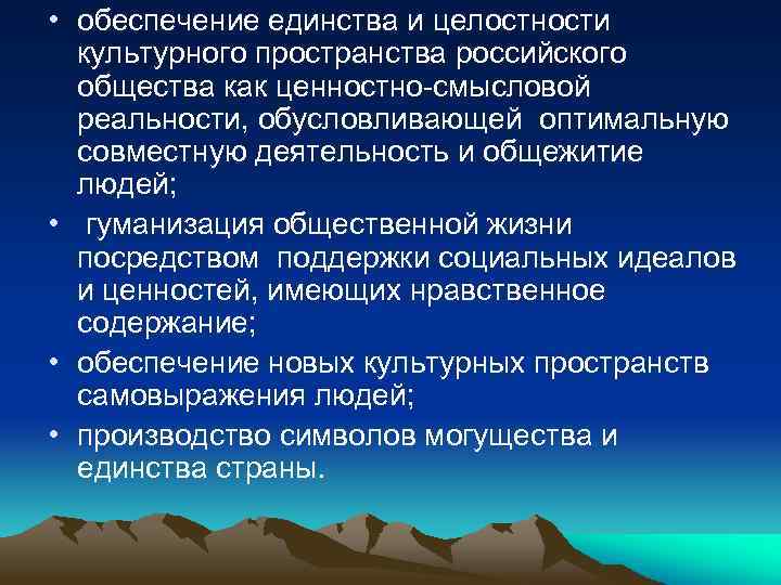  • обеспечение единства и целостности культурного пространства российского общества как ценностно-смысловой реальности, обусловливающей