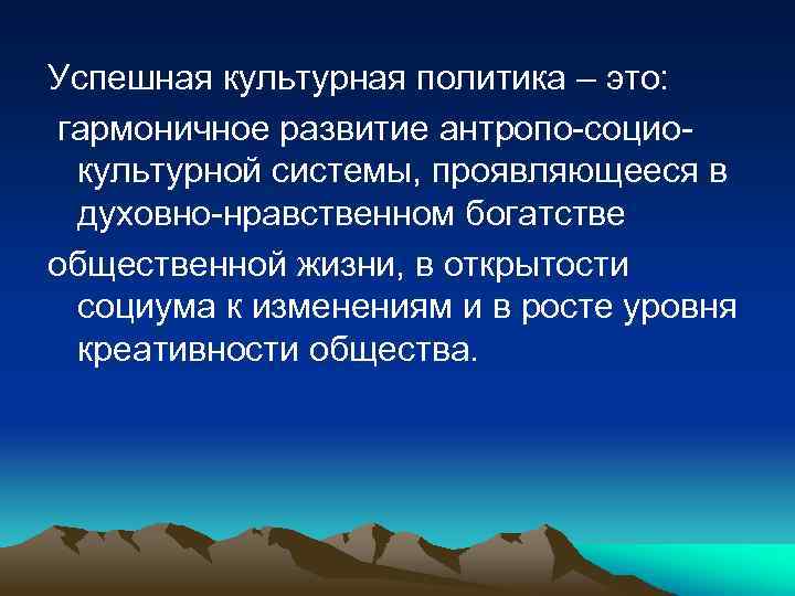 Успешная культурная политика – это: гармоничное развитие антропо-социокультурной системы, проявляющееся в духовно-нравственном богатстве общественной