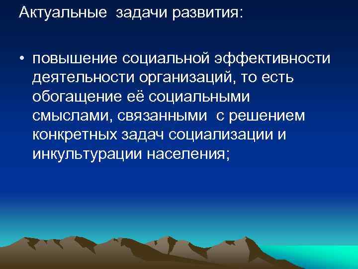 Актуальные задачи развития: • повышение социальной эффективности деятельности организаций, то есть обогащение её социальными