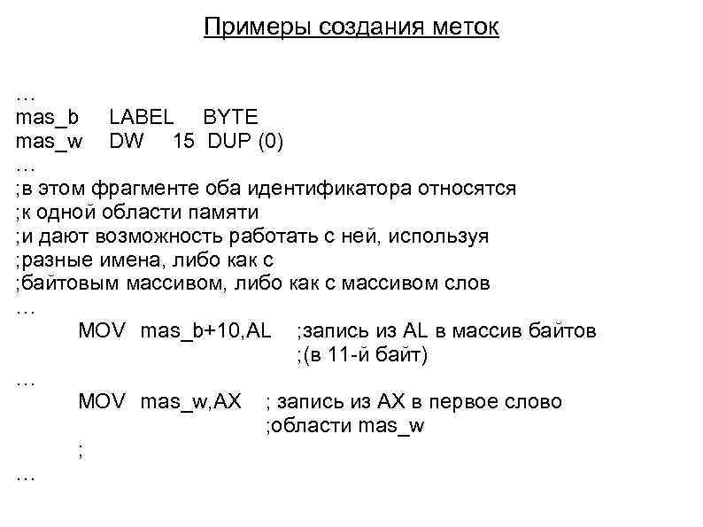 Примеры создания меток … mas_b LABEL BYTE mas_w DW 15 DUP (0) … ;