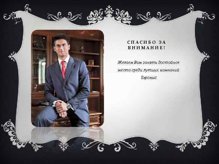 СПАСИБО ЗА ВНИМАНИЕ! Желаем Вам занять достойное место среди лутших компаний Европы! 