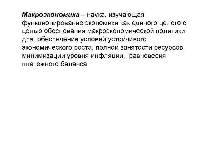Макроэкономика – наука, изучающая функционирование экономики как единого целого с целью обоснования макроэкономической политики