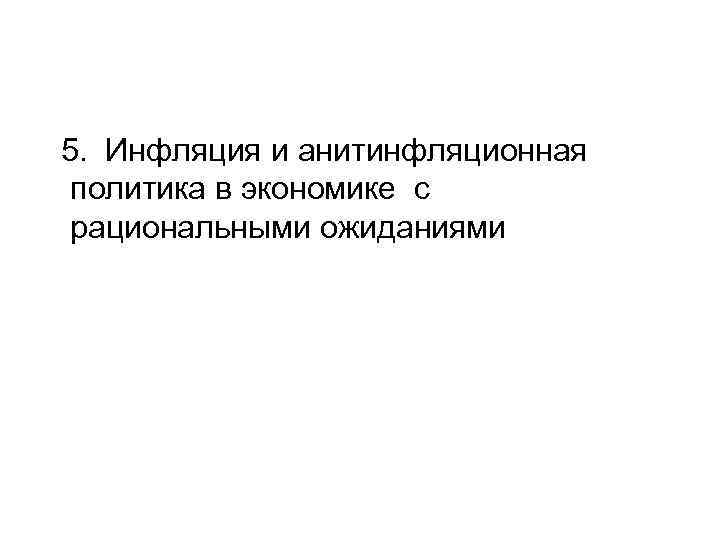 5. Инфляция и анитинфляционная политика в экономике с рациональными ожиданиями 