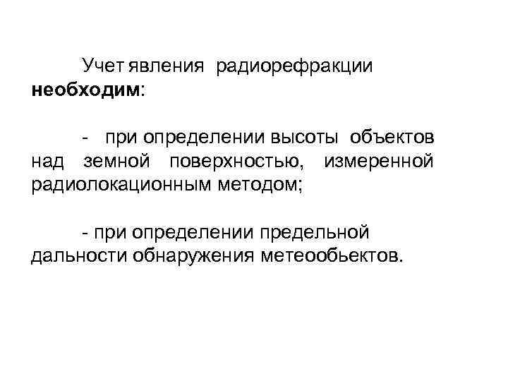 Учет явления радиорефракции необходим: при определении высоты объектов над земной поверхностью, измеренной радиолокационным методом;