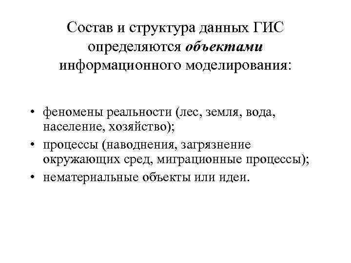 Состав и структура данных ГИС определяются объектами информационного моделирования: • феномены реальности (лес, земля,