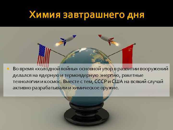 Химия завтрашнего дня Во время «холодной войны» основной упор в развитии вооружений делался на