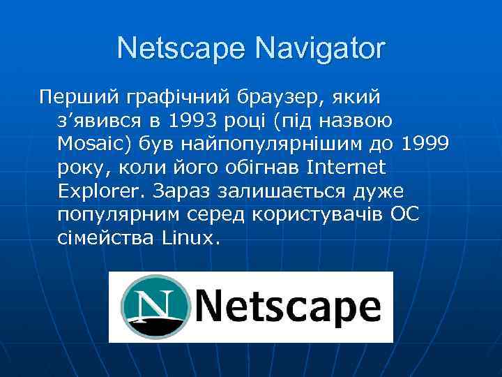 Netscape Navigator Перший графічний браузер, який з’явився в 1993 році (під назвою Mosaic) був