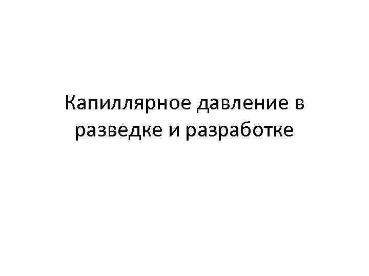 Капиллярное давление в разведке и разработке 