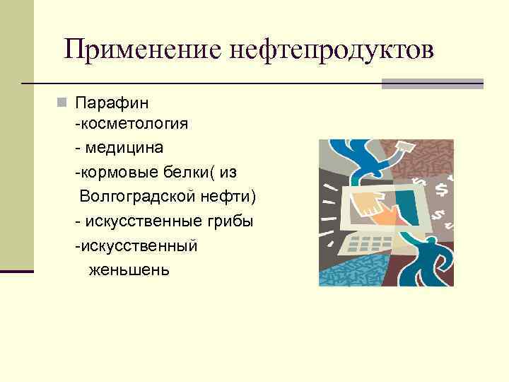 Применение нефтепродуктов n Парафин -косметология - медицина -кормовые белки( из Волгоградской нефти) - искусственные