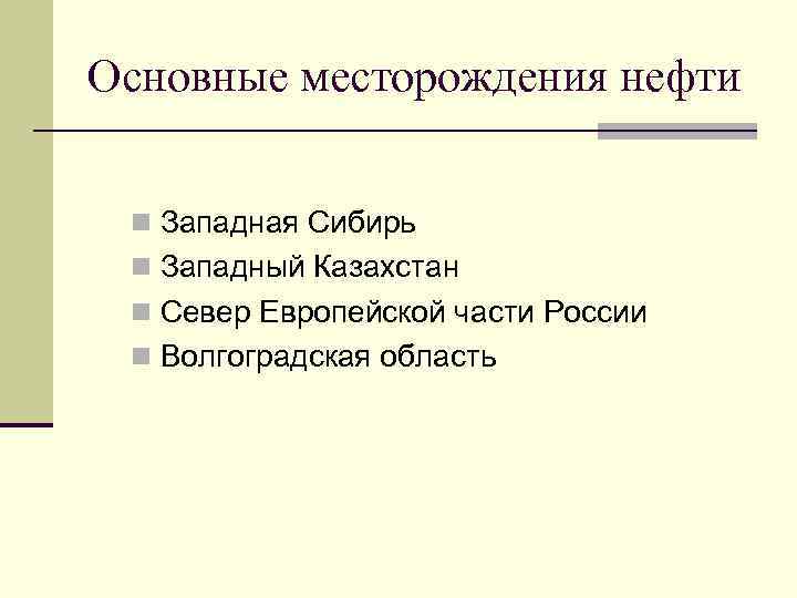 Основные месторождения нефти n Западная Сибирь n Западный Казахстан n Север Европейской части России