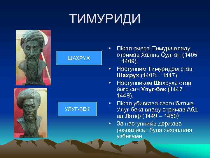 ТИМУРИДИ ШАХРУХ УЛУГ-БЕК • Після смерті Тимура владу отримав Халіль Султан (1405 – 1409).