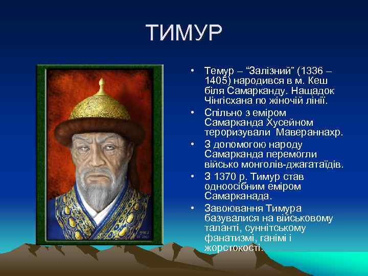 ТИМУР • Темур – “Залізний” (1336 – 1405) народився в м. Кеш біля Самарканду.