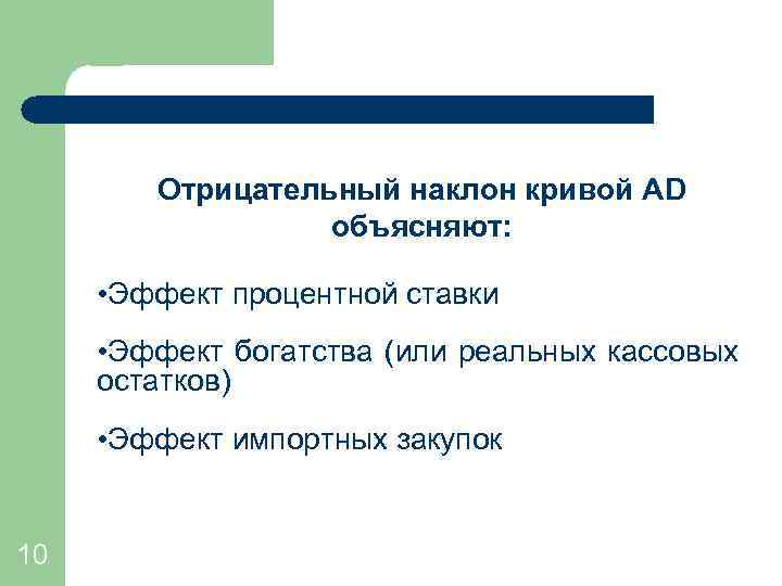 Отрицательный наклон кривой AD объясняют: • Эффект процентной ставки • Эффект богатства (или реальных