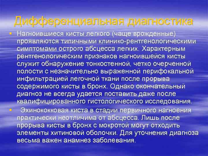 Дифференциальная диагностика § Нагноившиеся кисты легкого (чаще врожденные) проявляются типичными клинико-рентгенологическими симптомами острого абсцесса