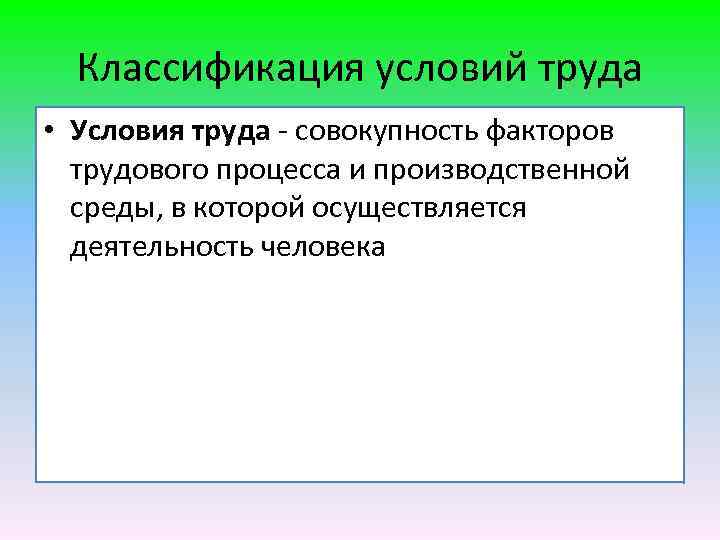 Классификация условий труда • Условия труда - совокупность факторов трудового процесса и производственной среды,