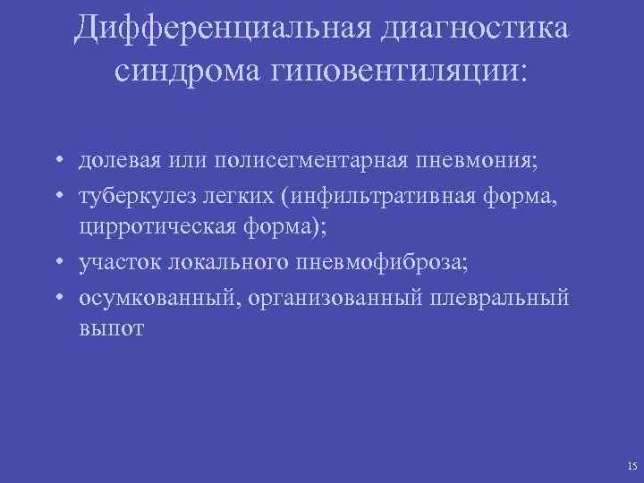 Дифференциальная диагностика синдрома гиповентиляции: • долевая или полисегментарная пневмония; • туберкулез легких (инфильтративная форма,