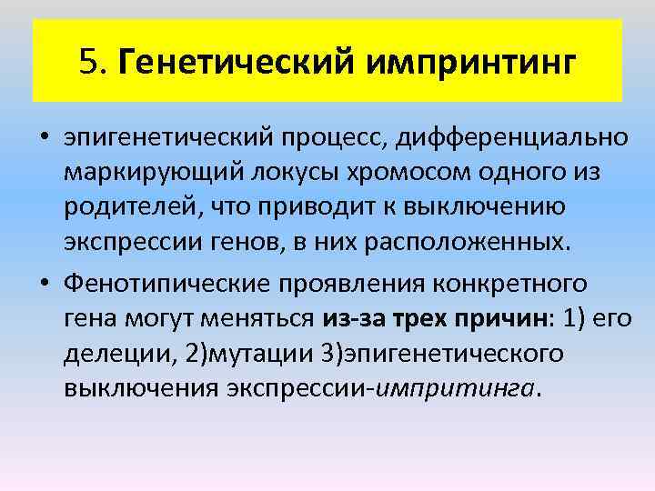 5. Генетический импринтинг • эпигенетический процесс, дифференциально маркирующий локусы хромосом одного из родителей, что