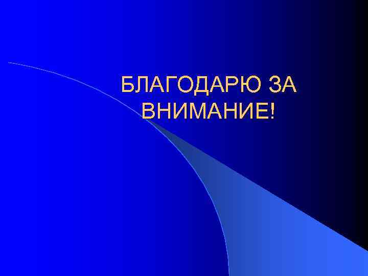 БЛАГОДАРЮ ЗА ВНИМАНИЕ! 