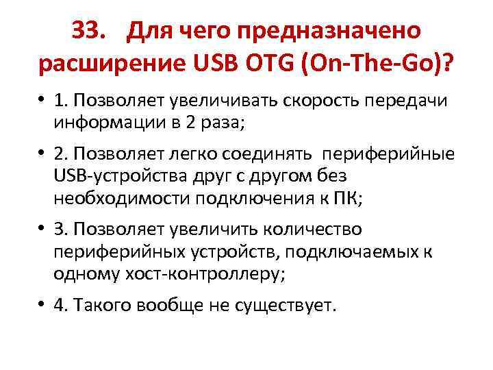 33. Для чего предназначено расширение USB OTG (On-The-Go)? • 1. Позволяет увеличивать скорость передачи