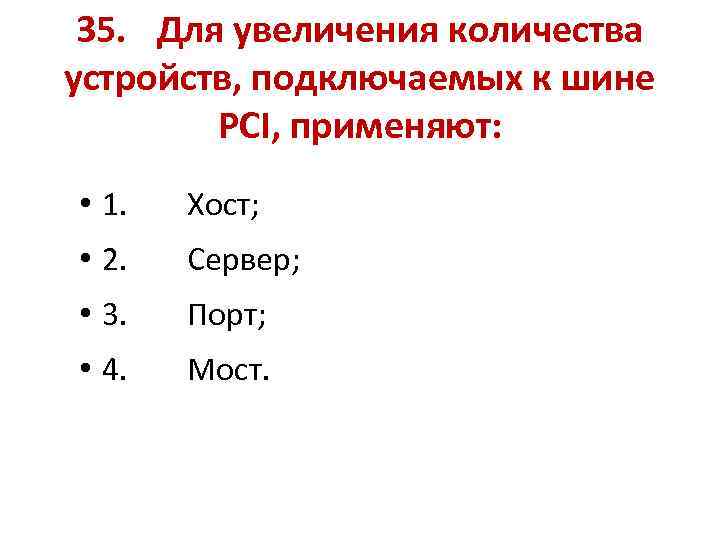 35. Для увеличения количества устройств, подключаемых к шине PCI, применяют: • 1. Хост; •