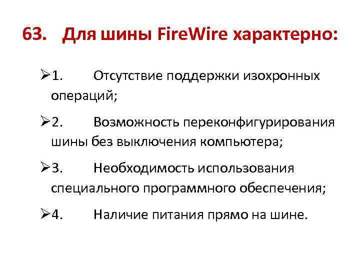 63. Для шины Fire. Wire характерно: Ø 1. Отсутствие поддержки изохронных операций; Ø 2.