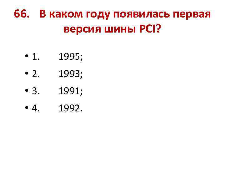 66. В каком году появилась первая версия шины PCI? • 1. 1995; • 2.