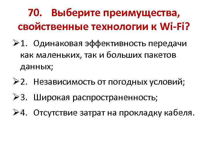 70. Выберите преимущества, свойственные технологии к Wi-Fi? Ø 1. Одинаковая эффективность передачи как маленьких,