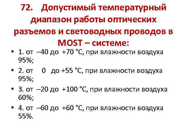 72. Допустимый температурный диапазон работы оптических разъемов и световодных проводов в MOST – системе: