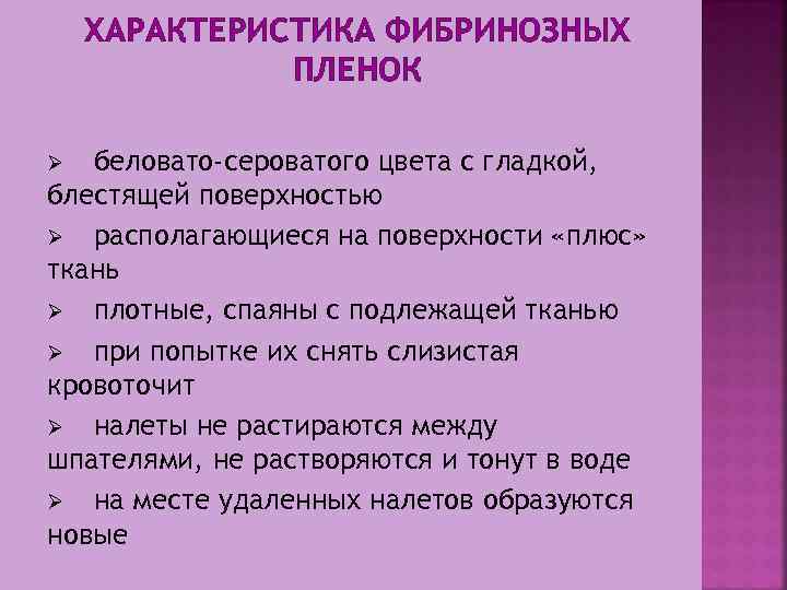 ХАРАКТЕРИСТИКА ФИБРИНОЗНЫХ ПЛЕНОК беловато-сероватого цвета с гладкой, блестящей поверхностью Ø располагающиеся на поверхности «плюс»