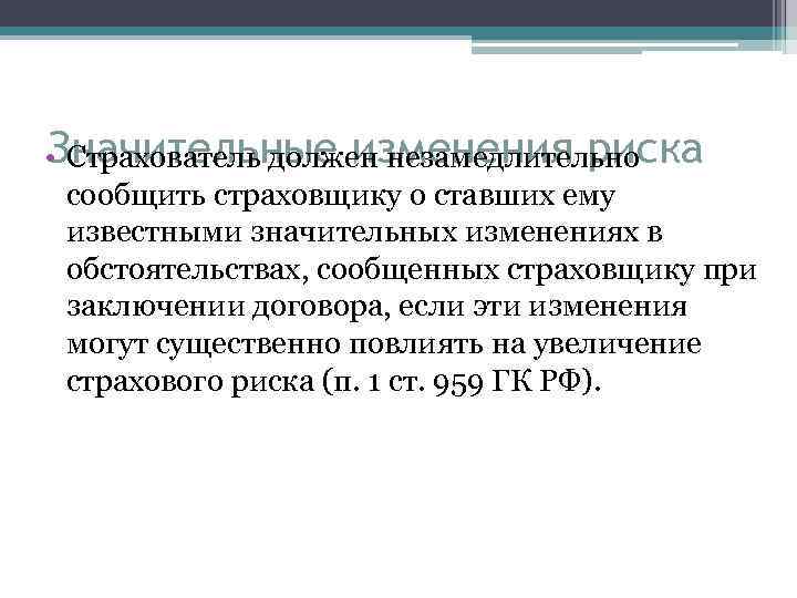 Значительные изменения риска • Страхователь должен незамедлительно сообщить страховщику о ставших ему известными значительных