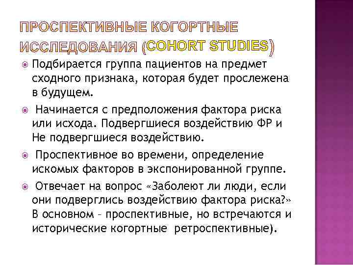 COHORT STUDIES Подбирается группа пациентов на предмет сходного признака, которая будет прослежена в будущем.